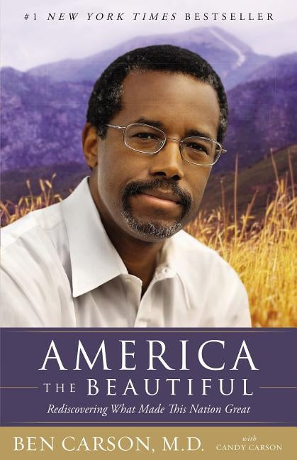 America the Beautiful: Rediscovering What Made This Nation Great by Carson, Ben