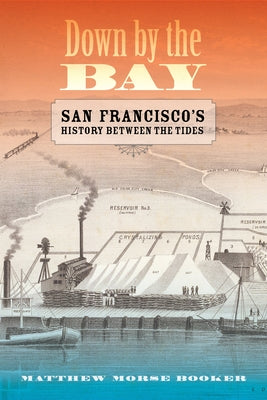 Down by the Bay: San Francisco's History Between the Tides by Booker, Matthew