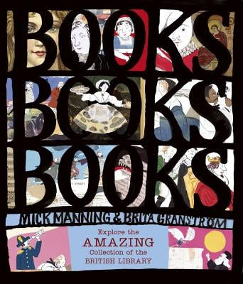 Books! Books! Books! Explore the Amazing Collection of the British Library by Manning, Mick