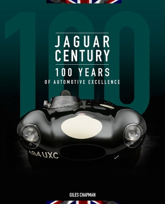 Jaguar Century: 100 Years of Automotive Excellence by Chapman, Giles