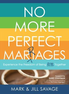 No More Perfect Marriages: Experience the Freedom of Being Real Together by Savage, Mark