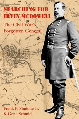 Searching for Irvin McDowell: The Civil War's Forgotten General by Simione, Frank P.