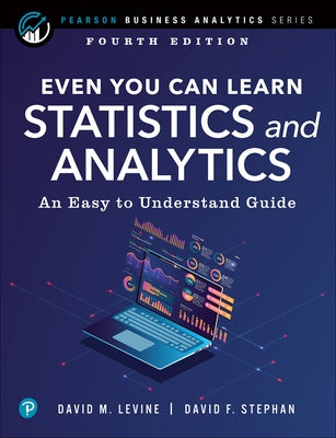 Even You Can Learn Statistics and Analytics: An Easy to Understand Guide by Levine, David