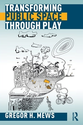 Transforming Public Space through Play by Mews, Gregor H.