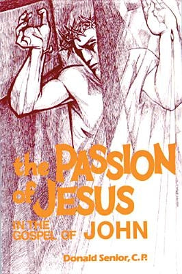 The Passion of Jesus in the Gospel of John by Senior, Donald P.