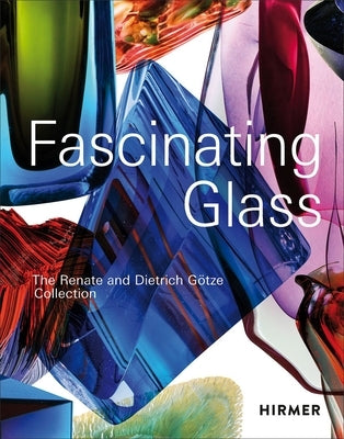 Fascinating Glass: The Renate and Dietrich Götze Collection by G&#246;tze, Dietrich