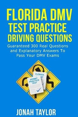 Florida DMV Test Practice Driving Questions: Guaranteed 305 Questions and Explanatory Answers to Pass Your Florida DMV License Permit Test by Taylor, Jonah