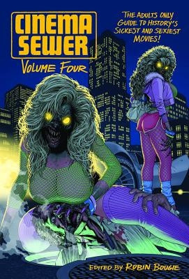 Cinema Sewer Volume 4: The Adults Only Guide to History's Sickest and Sexiest Movies! by Bougie, Robin