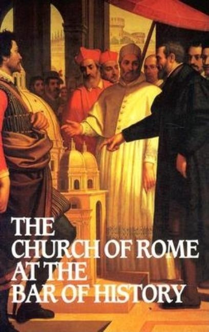 Church of Rome at the Bar of History by Webster, William