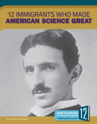 12 Immigrants Who Made American Science Great by Poehlmann, Tristan