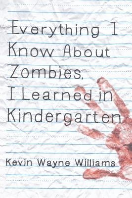 Everything I Know about Zombies, I Learned in Kindergarten by Williams, Kevin Wayne