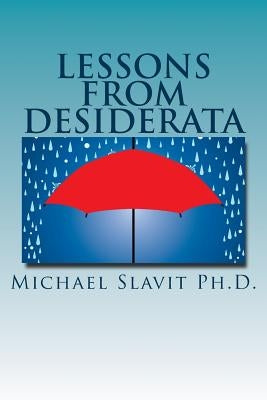 Lessons from Desiderata: Psychological Perspectives on a Poem by Max Ehrmann by Slavit Ph. D., Michael