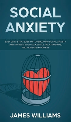 Social Anxiety: Easy Daily Strategies for Overcoming Social Anxiety and Shyness, Build Successful Relationships, and Increase Happines by James, Ryan