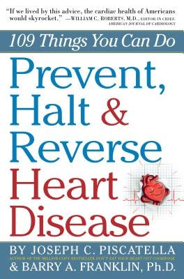 Prevent, Halt & Reverse Heart Disease: 109 Things You Can Do by Franklin, Barry