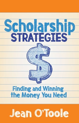Scholarship Strategies: Finding and Winning the Money You Need by O'Toole, Jean