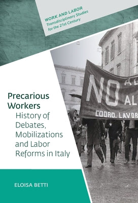 Precarious Workers: History of Debates, Political Mobilization, and Labor Reforms in Italy by Betti, Eloisa