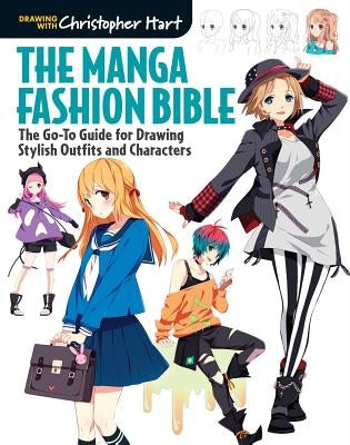 The Manga Fashion Bible: The Go-To Guide for Drawing Stylish Outfits and Characters by Hart, Christopher
