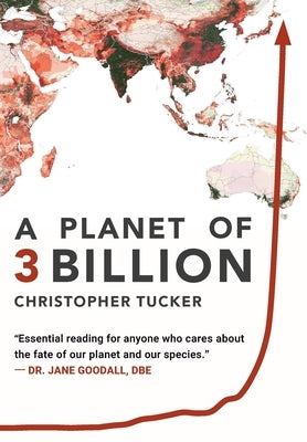 A Planet of 3 Billion: Mapping Humanity's Long History of Ecological Destruction and Finding Our Way to a Resilient Future A Global Citizen's by Tucker, Christopher Kevin
