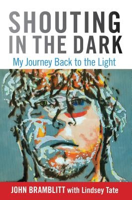 Shouting in the Dark: My Journey Back to the Light by Bramblitt, John