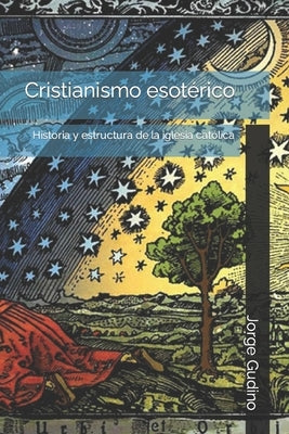 Cristianismo esotérico: Historia y estructura de la iglesia católica by Gudino, Jorge