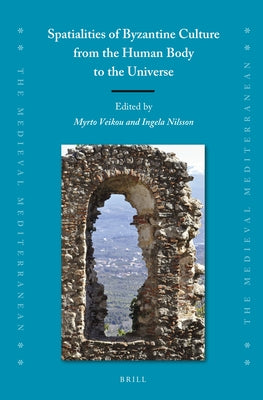 Spatialities of Byzantine Culture from the Human Body to the Universe by Veikou, Myrto