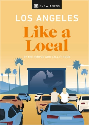 Los Angeles Like a Local: By the People Who Call It Home by Dk Eyewitness