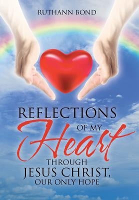 Reflections of my Heart through Jesus Christ, our only hope by Bond, Ruthann