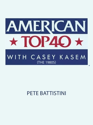 American Top 40 with Casey Kasem (The 1980S) by Battistini, Pete