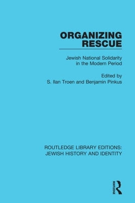 Organizing Rescue: Jewish National Solidarity in the Modern Period by Troen, S. Ilan