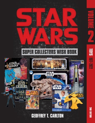 Star Wars Super Collector's Wish Book, Vol. 2: Toys, 1977-2022 by Carlton, Geoffrey T.