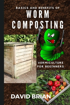 Basics and Benefits of Worm Composting: How to Start With Vermiculture by Brian, David