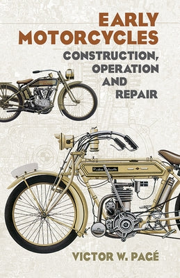 Early Motorcycles: Construction, Operation and Repair by Page, Victor W.