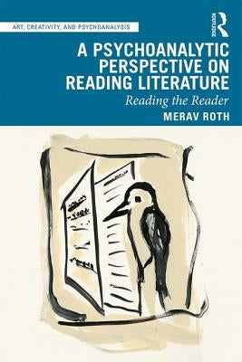 A Psychoanalytic Perspective on Reading Literature: Reading the Reader by Roth, Merav
