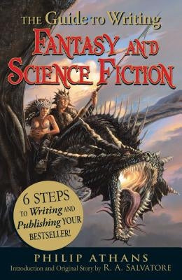 The Guide to Writing Fantasy and Science Fiction: 6 Steps to Writing and Publishing Your Bestseller! by Athans, Philip