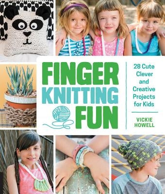 Finger Knitting Fun: 28 Cute, Clever, and Creative Projects for Kids by Howell, Vickie