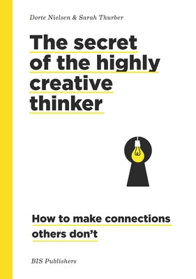 The Secret of the Highly Creative Thinker: How to Make Connections Others Don't by Nielsen, Dorte