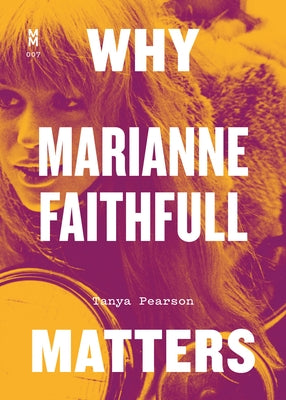 Why Marianne Faithfull Matters by Pearson, Tanya