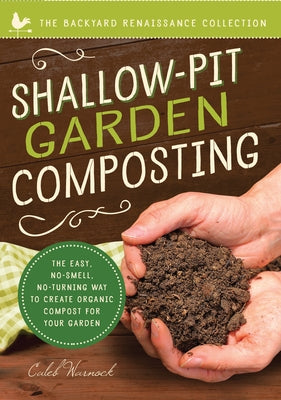 Shallow-Pit Garden Composting: The Easy, No-Smell, No-Turning Way to Create Organic Compost for Your Garden by Warnock, Caleb