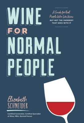 Wine for Normal People: A Guide for Real People Who Like Wine, But Not the Snobbery That Goes with It (Wine Tasting Book, Gift for Wine Lover) by Schneider, Elizabeth