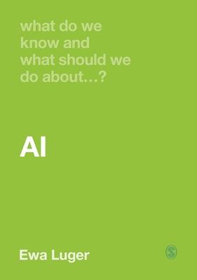 What Do We Know and What Should We Do about Ai? by Luger, Ewa