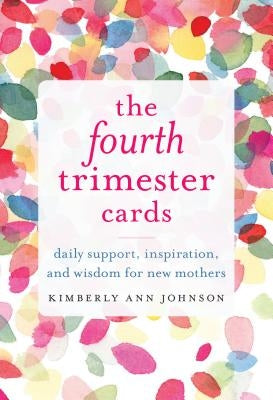 The Fourth Trimester Cards: Daily Support, Inspiration, and Wisdom for New Mothers by Johnson, Kimberly Ann