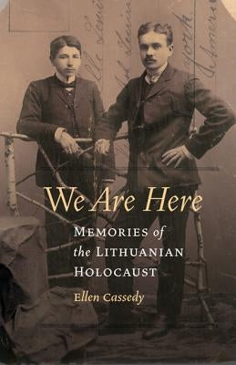 We Are Here: Memories of the Lithuanian Holocaust by Cassedy, Ellen