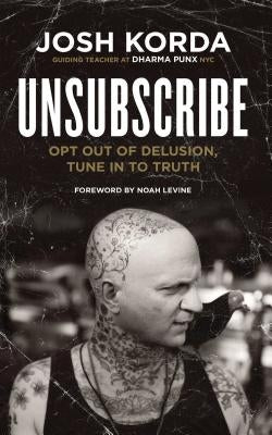 Unsubscribe: Opt Out of Delusion, Tune in to Truth by Korda, Josh