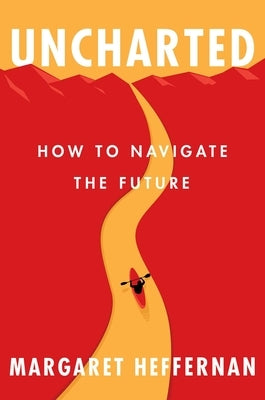 Uncharted: How to Navigate the Future by Heffernan, Margaret