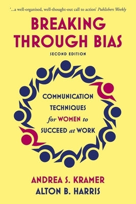 Breaking Through Bias Second Edition: Communication Techniques for Women to Succeed at Work by Kramer, Andrea S.