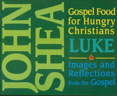 Gospel Food for Hungry Christians: Luke: Images and Reflections from the Gospel by Shea, John