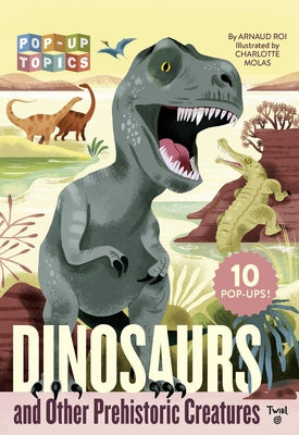 Pop-Up Topics: Dinosaurs and Other Prehistoric Creatures by Roi, Arnaud