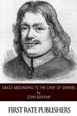 Grace Abounding to the Chief of Sinners by Bunyan, John