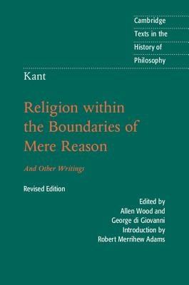 Kant: Religion Within the Boundaries of Mere Reason: And Other Writings by Kant, Immanuel