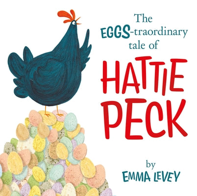 The Eggs-Traordinary Tale of Hattie Peck by Levey, Emma